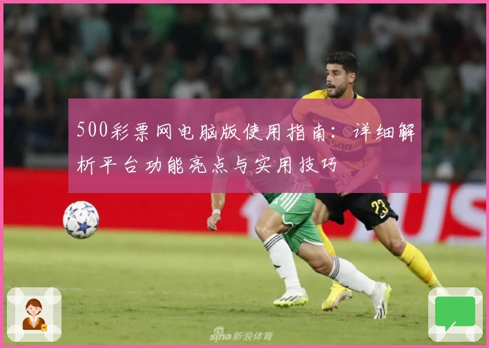 500彩票网电脑版使用指南：详细解析平台功能亮点与实用技巧