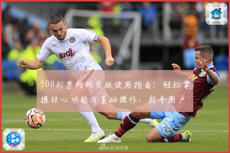 500彩票网网页版使用指南：轻松掌握核心功能与基础操作，新手用户必看教程